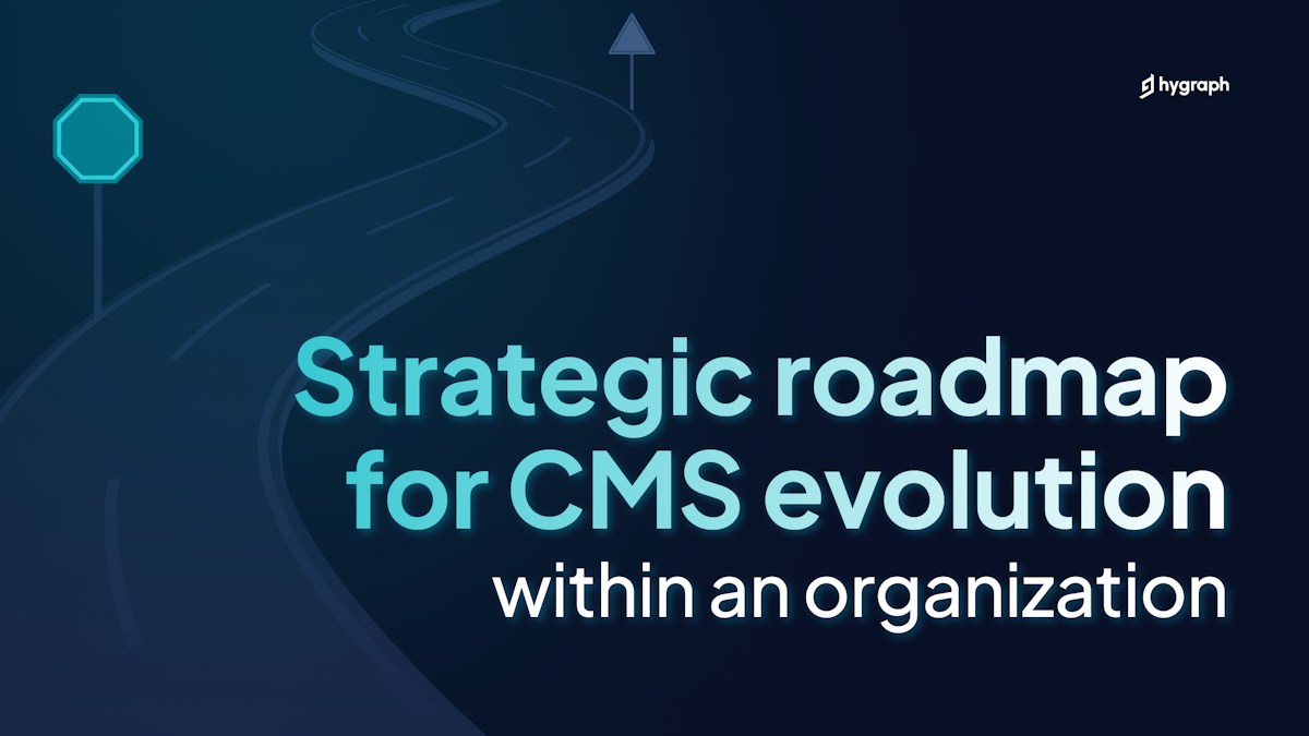 Strategic roadmap to transforming your CMS 