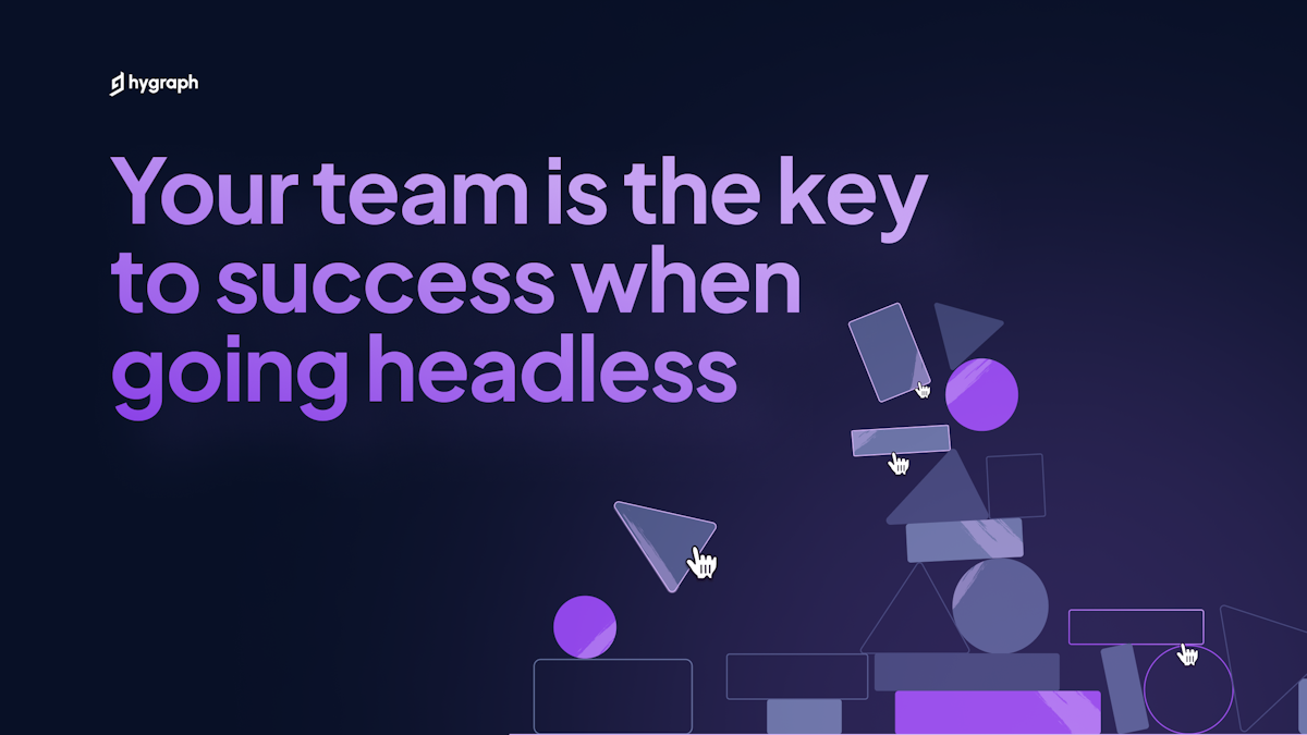 Your team is the key to success when going headless