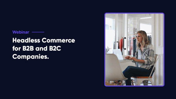  Headless Commerce For B2B and B2C Companies